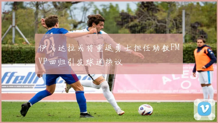 伊戈达拉或将重返勇士担任助教FMVP回归引发球迷热议